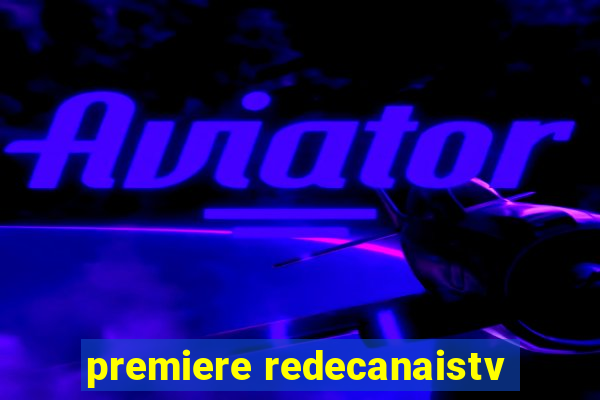 premiere redecanaistv